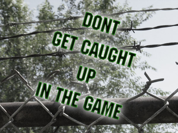 Don't get caught up in the game!