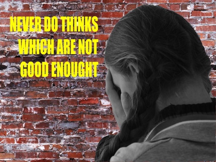 Never do things which are not good enough